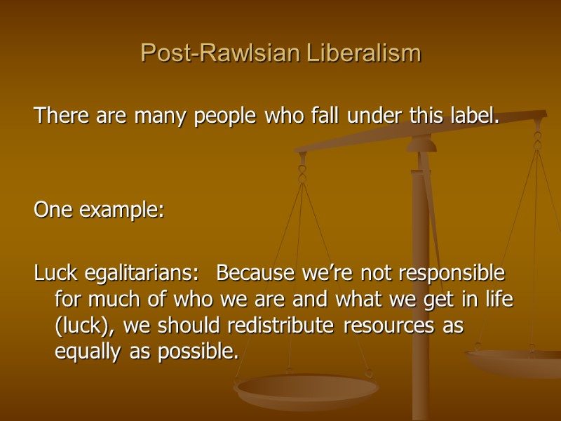 Post-Rawlsian Liberalism There are many people who fall under this label.   One